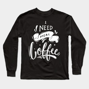 I Need Coffee Long Sleeve T-Shirt